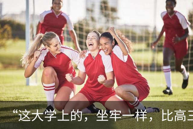 “这大学上的，坐牢一样，比高三还难受”，大一学生吐槽：7:30出门21:30回寝，晚自习还有学姐点名