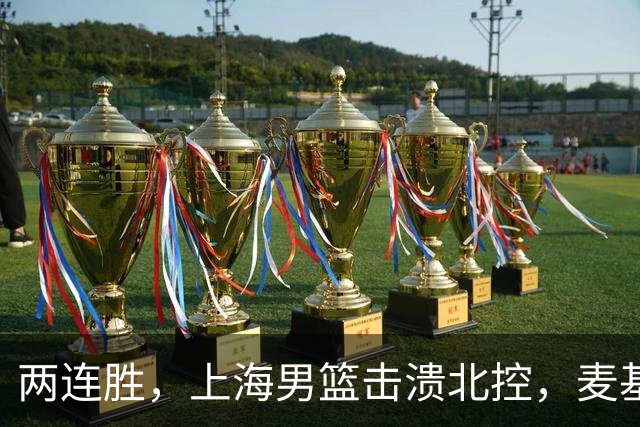 两连胜，上海男篮击溃北控，麦基17+6对抗内线群，张镇麟28+4攻防俱佳