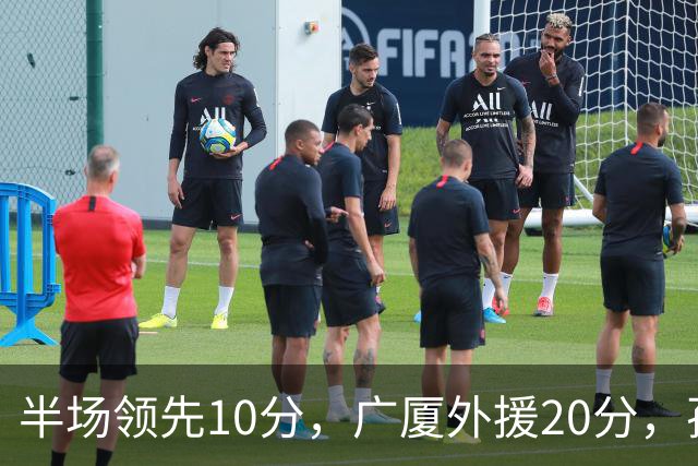 半场领先10分，广厦外援20分，孙铭徽崴脚