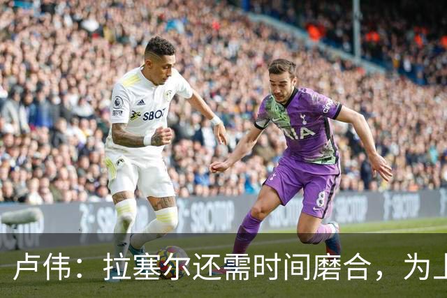 卢伟：拉塞尔还需时间磨合，为上海赢得总冠军是我们的骄傲