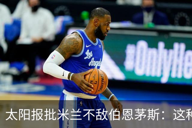 太阳报批米兰不敌伯恩茅斯：这种踢法是对辉煌历史的一种冒犯