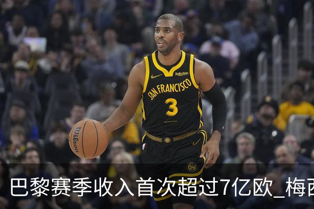 巴黎赛季收入首次超过7亿欧 梅西一个人带来1.3亿