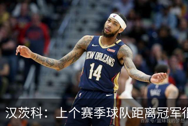 汉茨科：上个赛季球队距离冠军很近，今年我们希望能走得更远