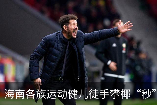 海南各族运动健儿徒手攀椰“秒”登顶