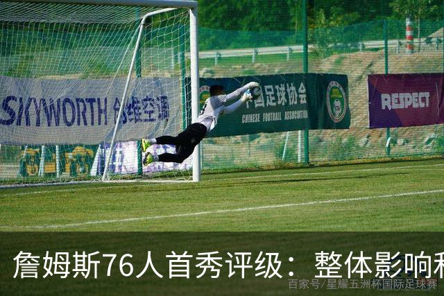 詹姆斯76人首秀评级：整体影响&快攻表现A 和尼克斯球迷对喷A+