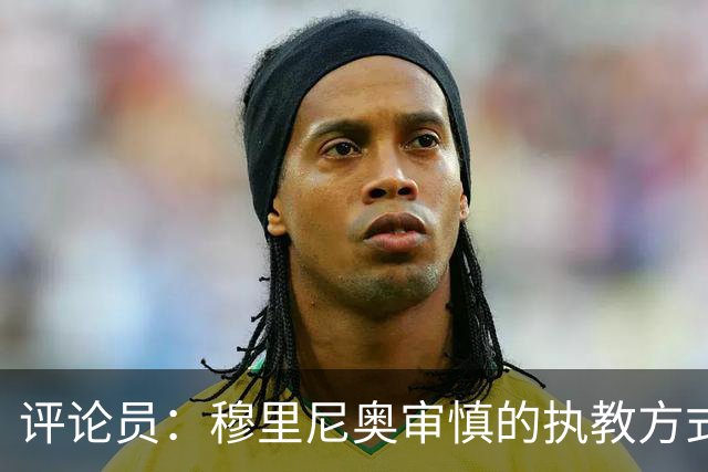 评论员：穆里尼奥审慎的执教方式，从内在剥离了维尼修斯的个性