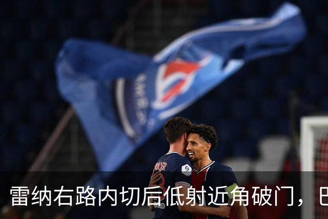 雷纳右路内切后低射近角破门，巴黎0-1落后斯特拉斯堡