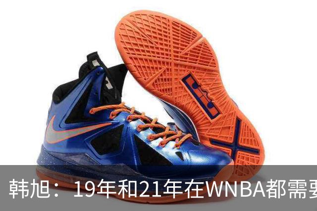 韩旭：19年和21年在WNBA都需要翻译 今年在WNBL才逐渐脱离翻译
