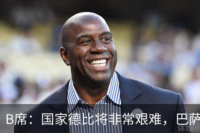 B席：国家德比将非常艰难，巴萨是目前欧洲最好的球队之一